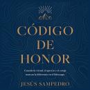 [Spanish] - Código de honor: Cuando la virtud, el aprecio y el coraje marcan la diferencia en el liderazgo Audiobook