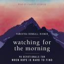 Watching for the Morning: 90 Devotionals for When Hope is Hard to Find Audiobook