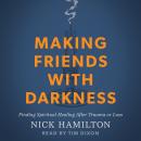 Making Friends with Darkness: Finding Spiritual Healing After Trauma or Loss Audiobook