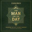 The Man for the Day: Answering the Call to Godly Manhood Audiobook