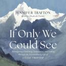 Cover of If Only We Could See: Reimagining Creativity, Compassion, and Calling through the Extraordinary Life of Lilias Trotter