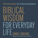 Biblical Wisdom for Everyday Life: Ethical Answers for Cultural Questions Audiobook