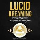 Lucid Dreaming: A Guide to Lucid Dreaming, Self-Discovery, Consciousness, Dream Control & Dream Anal Audiobook