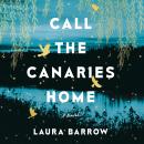 Call the Canaries Home: A Novel Audiobook