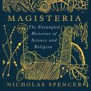 Magisteria: The Entangled Histories of Science & Religion Audiobook