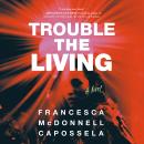 Trouble the Living: A Novel Audiobook