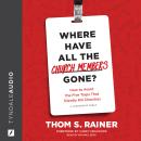 Where Have All the Church Members Gone: How to Avoid the Five Traps That Silently Kill Churches Audiobook