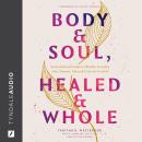 Body & Soul, Healed & Whole: An Invitational Guide to Healthy Sexuality after Trauma, Abuse, and Coe Audiobook