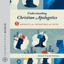 Understanding Christian Apologetics: Five Methods for Defending the Faith Audiobook