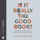 Is It Really the Good Book?: Restoring Your Faith in the Bible by Questioning Your Assumptions About It Audiobook
