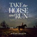 Take the Horse and Run: The Incredible True Story of a Horse Fleeing for His Life--and the Girl Who Would Stop at Nothing to Save Him Audiobook