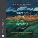 The Sacred Art of Slowing Down: Find Relief from Rushed Living, Soothe Your Soul, and Restore Wholen Audiobook