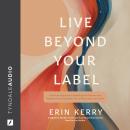 Live Beyond Your Label: A Holistic Approach to Breaking Old Patterns and Rediscovering a Healthier Y Audiobook