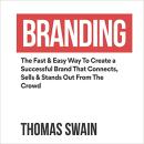 Branding: The Fast & Easy Way to Create a Successful Brand That Connects, Sells & Stands Out from th Audiobook