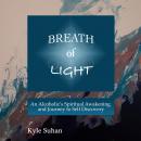 Breath of Light: An Alcoholic's Spiritual Awakening and Journey to Self Discovery Audiobook
