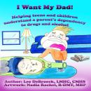 I Want My Dad!: Helping teens and children understand a parent's dependency to drugs and alcohol Audiobook