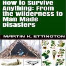 How to Survive Anything: From the Wilderness to Man Made Disasters Audiobook