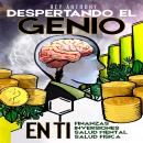 Despertando el genio en ti: Inversiones,Finanzas,Paz Emocional,Salud Fisica Audiobook