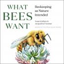 What Bees Want: Beekeeping as Nature Intended Audiobook