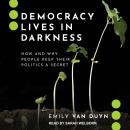 Democracy Lives in Darkness: How and Why People Keep Their Politics a Secret Audiobook