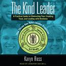 The Kind Leader: A Practical Guide to Eliminating Fear, Creating Trust, and Leading with Kindness Audiobook