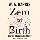 Zero to Birth: How the Human Brain Is Built Audiobook