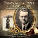 Poisoning the Pecks of Grand Rapids: The Scandalous 1916 Murder Plot Audiobook