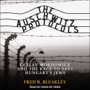 The Auschwitz Protocols: Ceslav Mordowicz and the Race to Save Hungary's Jews Audiobook
