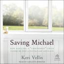 Saving Michael: How Rescuing a 'Throwaway Child' Turned Me into a Foster Care Advocate Audiobook