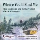 Where You'll Find Me: Risk, Decisions, and the Last Climb of Kate Matrosova Audiobook