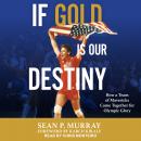If Gold Is Our Destiny: The 1984 U.S. Men's Volleyball Team and Its Quest for Olympic Glory Audiobook