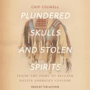 Plundered Skulls and Stolen Spirits: Inside the Fight to Reclaim Native America’s Culture, Chip Colwell