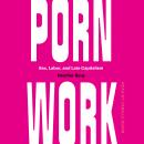 Porn Work: Sex, Labor, and Late Capitalism Audiobook