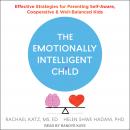 The Emotionally Intelligent Child: Effective Strategies for Parenting Self-Aware, Cooperative, and W Audiobook