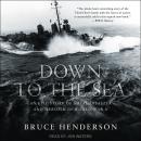 Down to the Sea: An Epic Story of Naval Disaster and Heroism in World War II Audiobook