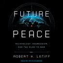 Future Peace: Technology, Aggression, and the Rush to War Audiobook