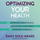 Optimizing Your Health: An Approachable Guide to Reducing Your Risk of Chronic Disease Audiobook