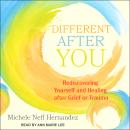 Different after You: Rediscovering Yourself and Healing after Grief or Trauma Audiobook