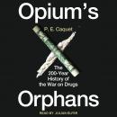 Opium’s Orphans: The 200-Year History of the War on Drugs