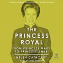 The Princess Royal: From Princess Mary to Princess Anne Audiobook