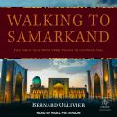 Walking to Samarkand: The Great Silk Road from Persia to Central Asia Audiobook