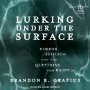 Lurking Under the Surface: Horror, Religion, and the Questions that Haunt Us Audiobook