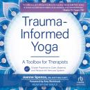 Trauma-Informed Yoga: A Toolbox for Therapists: 47 Practices to Calm Balance, and Restore the Nervou Audiobook