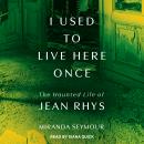 I Used to Live Here Once: The Haunted Life of Jean Rhys Audiobook