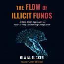 The Flow of Illicit Funds: A Case Study Approach to Anti-Money Laundering Compliance Audiobook