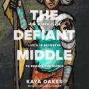 The Defiant Middle: How Women Claim Life's In-Betweens to Remake the World Audiobook