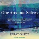 Our Anxious Selves: Neuropsychological Processes and their Enduring Influence on Who We Are Audiobook