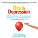 This Is Depression: A Comprehensive, Compassionate Guide for Anyone Who Wants to Understand Depressi Audiobook