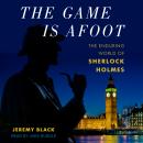 The Game Is Afoot: The Enduring World of Sherlock Holmes Audiobook