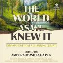 The World As We Knew It: Dispatches From a Changing Climate